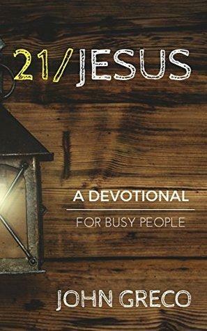21/Jesus: A Devotional for Busy People by John Greco