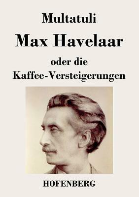 Max Havelaar: oder Die Kaffee-Versteigerungen der Niederländischen Handels-Gesellschaft by Multatuli