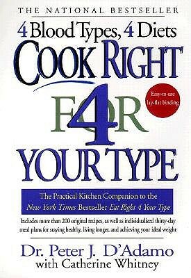 Cook Right 4 Your Type: The Practical Kitchen Companion to Eat Right 4 Your Type by Catherine Whitney, Peter J. D'Adamo