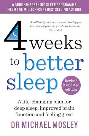 4 Weeks to Better Sleep: A life-changing plan for deep sleep, improved brain function and feeling great by Michael Mosley