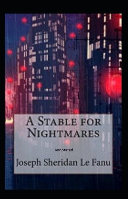 A Stable for Nightmares Annotated by J. Sheridan Le Fanu