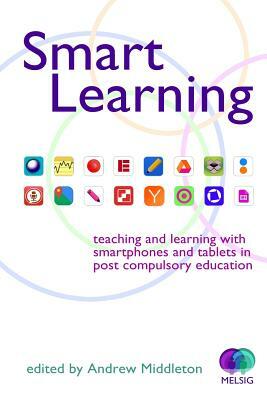 Smart Learning: Teaching and learning with smartphones and tablets by Andrew Middleton