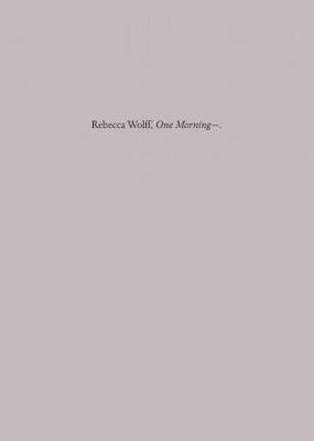One Morning? by Rebecca Wolff