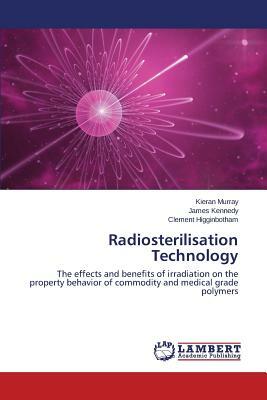 Radiosterilisation Technology by Higginbotham Clement, Murray Kieran, James Kennedy