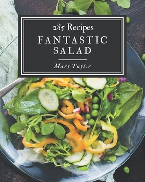 285 Fantastic Salad Recipes: Enjoy Everyday With Salad Cookbook! by Mary Taylor