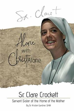 Sr. Clare Crockett: Alone with Christ Alone by Kristen Gardner, Rafael Alonso Reymundo