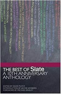 Best of Slate: A 10th Anniversary Anthology by David Plotz