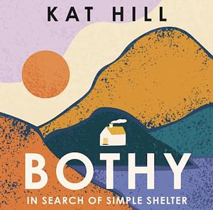 Bothy: In Search of Simple Shelter by Kat Hill