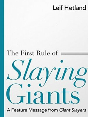 The First Rule of Slaying Giants: A Feature Message from Giant Slayers by Randy Clark, Leif Hetland