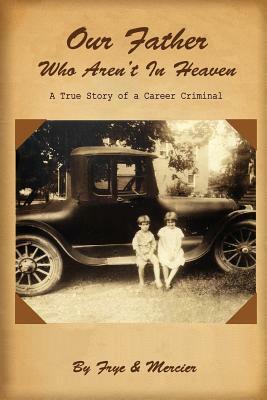 Our Father Who Aren't in Heaven: A True Story of a Career Criminal by Tracy Mercier, Deborah Frye