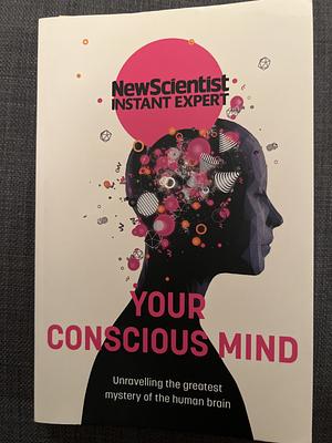 Your Conscious Mind by New Scientist