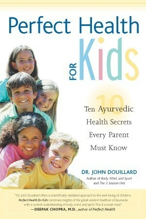 Perfect Health for Kids: Ten Ayurvedic Health Secrets Every Parent Must Know by John Douillard