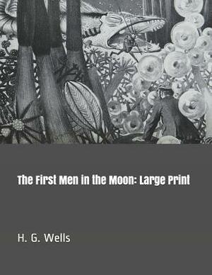 The First Men in the Moon: Large Print by H.G. Wells