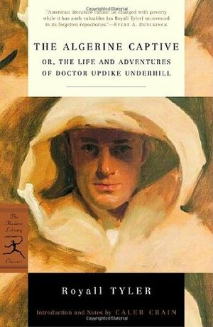 The Algerine Captive, or The Life and Adventures of Doctor Updike Underhill by Caleb Crain, Royall Tyler