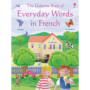 The Usborne book of everyday words in French by Lisa Miles, Rebecca Treays, Kate Needham