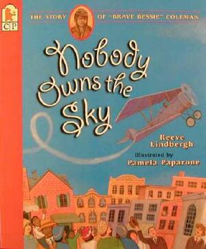 Nobody Owns the Sky: The Story of "Brave Bessie" Coleman by Reeve Lindbergh