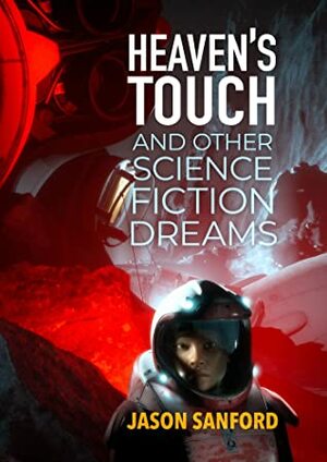 Heaven's Touch and Other Science Fiction Dreams by Jason Sanford