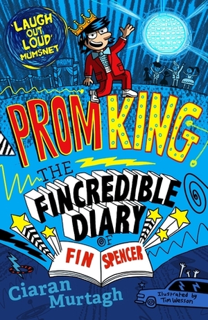 Prom King: The Fincredible Diary of Fin Spencer by Tim Wesson, Ciaran Murtagh