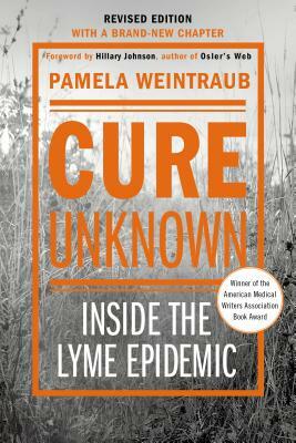 Cure Unknown: Inside the Lyme Epidemic by Pamela Weintraub