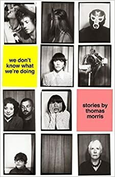 We Don't Know What We're Doing by Thomas Morris