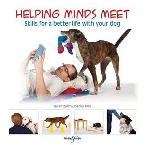 Helping Minds Meet: Skills for a better life with your dog by Daniel Mills, Helen Zulch