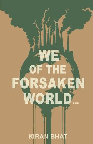 we of the forsaken world... by Kiran Bhat