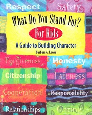 What Do You Stand For? for Kids: A Guide to Building Character by Barbara A. Lewis