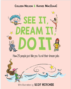 See It, Dream It, Do It: How 25 People Just Like You Found Their Dream Jobs by Kathie MacIsaac, Colleen Nelson