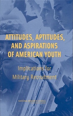 Attitudes, Aptitudes, and Aspirations of American Youth: Implications for Military Recruitment by Board on Behavioral Cognitive and Sensor, Division of Behavioral and Social Scienc, National Research Council