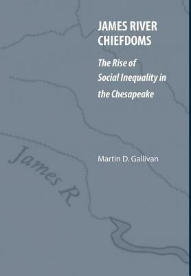 James River Chiefdoms: The Rise of Social Inequality in the Chesapeake by Martin D. Gallivan