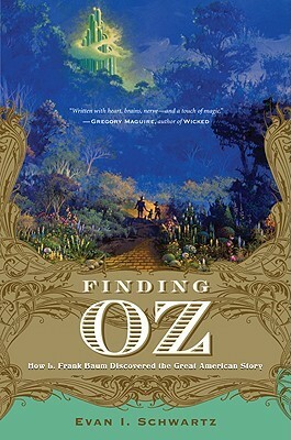Finding Oz: How L. Frank Baum Discovered the Great American Story by Evan I. Schwartz