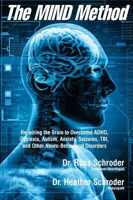 The MIND Method: Re-wiring the Brain to Overcome ADHD, Dyslexia, Autism, Anxiety, Seizures, TBI, and Other Neuro-Behavioral Disorders by Heather Bennett, Russ Schroder