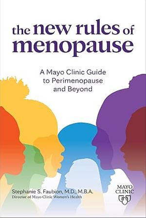 The New Rules of Menopause: A Mayo Clinic Guide to Perimenopause and Beyond by Stephanie Faubion