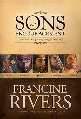 Sons of Encouragement: Five Men Who Quietly Changed Eternity by Francine Rivers