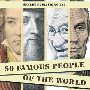 50 Famous People Of The World by Speedy Publishing LLC