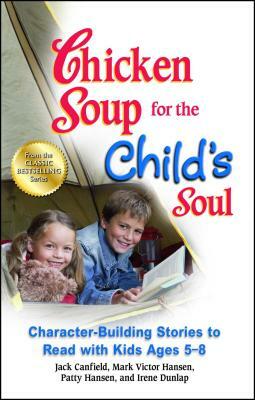 Chicken Soup for the Child's Soul: Character-Building Stories to Read with Kids Ages 5-8 by Patty Hansen, Mark Victor Hansen, Jack Canfield