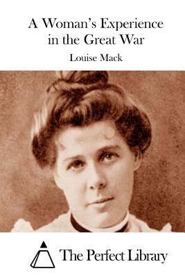 A Woman's Experience in the Great War by Louise Mack