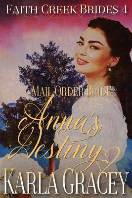 Mail Order Bride - Anna's Destiny: Sweet Clean Historical Western Mail Order Bride Inspirational by Karla Gracey