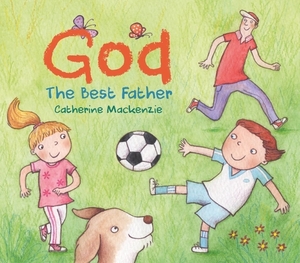 God - The Best Father by Catherine MacKenzie