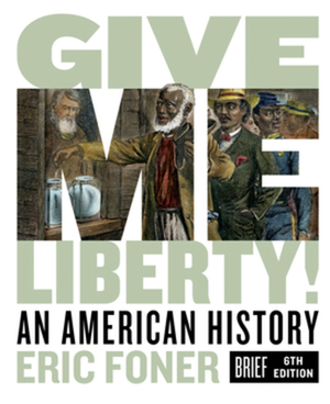 Give Me Liberty!: An American History by Eric Foner