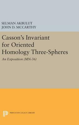 Casson's Invariant for Oriented Homology Three-Spheres: An Exposition. (Mn-36) by Selman Akbulut, John D. McCarthy
