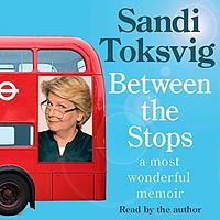 Between the Stops: The View of My Life from the Top of the Number 12 Bus by Sandi Toksvig