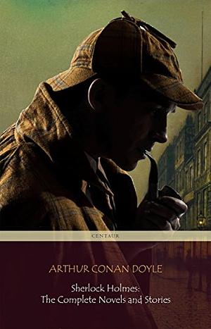 Sherlock Holmes: The Complete Novels and Stories (Centaur Classics) by Arthur Conan Doyle