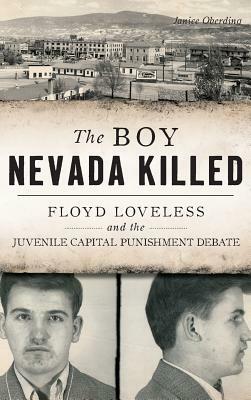 The Boy Nevada Killed: Floyd Loveless and the Juvenile Capital Punishment Debate by Janice Oberding