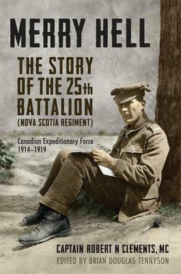 Merry Hell: The Story of the 25th Battalion (Nova Scotia Regiment), Canadian Expeditionary Force, 1914-1919 by Brian Tennyson