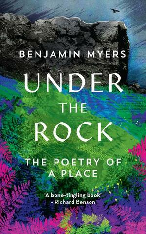 Under the Rock: The Poetry of a Place by Benjamin Myers