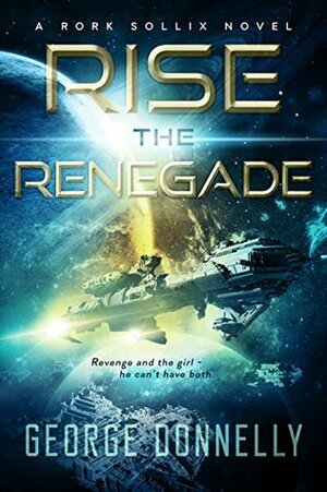 Rise the Renegade (Rork Sollix Book 1) by George Donnelly