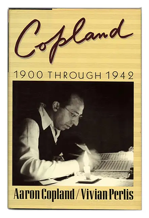 Copland: 1900 Through 1942 by Vivian Perlis, Aaron Copland