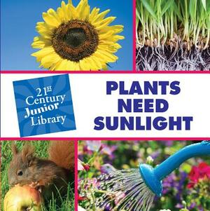 Plants Need Sunlight by Christine Petersen