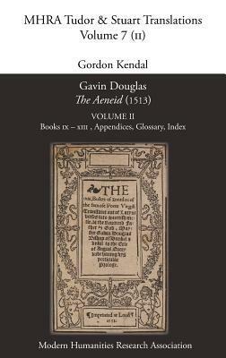 Gavin Douglas, 'The Aeneid' (1513) Volume 2: Books IX - XIII, Appendices, Glossary, Index by Gordon Kendal